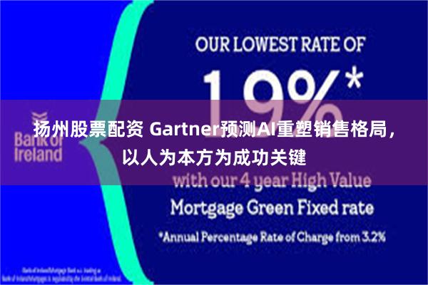 扬州股票配资 Gartner预测AI重塑销售格局，以人为本方为成功关键