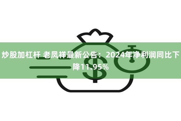 炒股加杠杆 老凤祥最新公告：2024年净利润同比下降11.95%